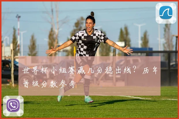 世界杯小组赛赢几分稳出线？历年晋级分数参考