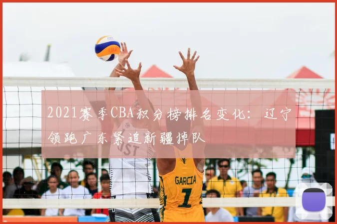 2021赛季CBA积分榜排名变化：辽宁领跑广东紧追新疆掉队