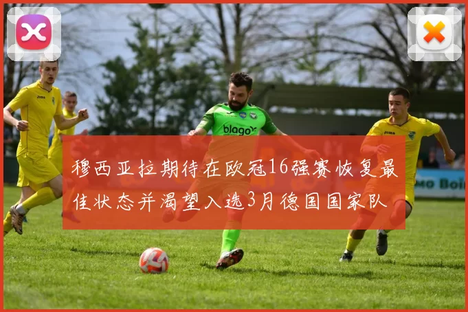 穆西亚拉期待在欧冠16强赛恢复最佳状态并渴望入选3月德国国家队