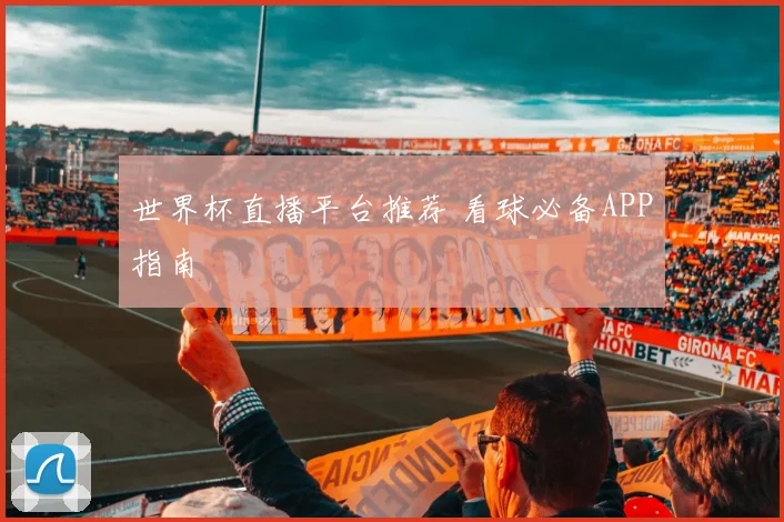 世界杯直播平台推荐 看球必备APP指南