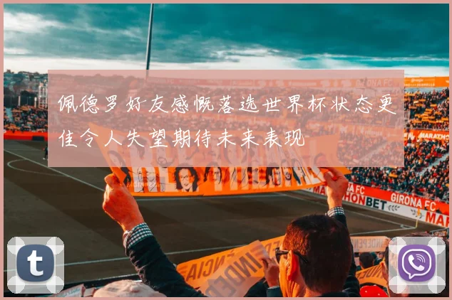 佩德罗好友感慨落选世界杯状态更佳令人失望期待未来表现