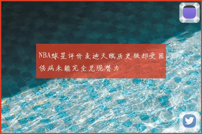 NBA球星评价麦迪天赋历史级却受困伤病未能完全兑现潜力