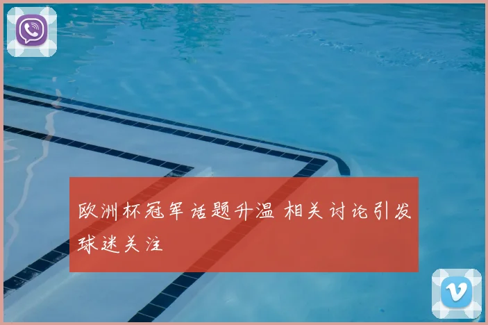 欧洲杯冠军话题升温 相关讨论引发球迷关注