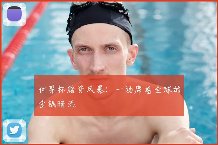 世界杯赌资风暴:一场席卷全球的金钱暗流