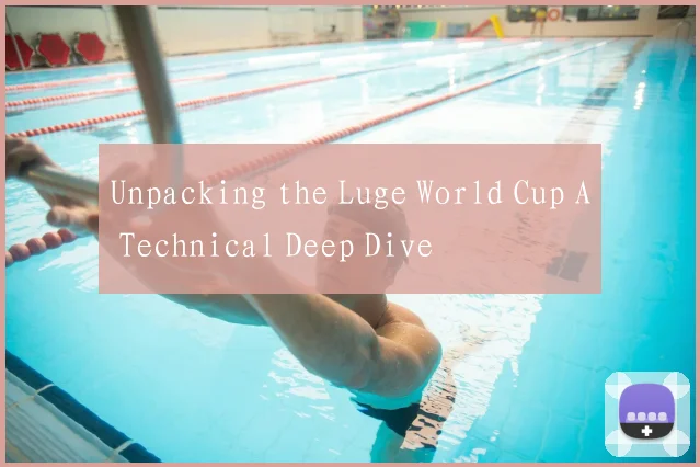 Unpacking the Luge World Cup A Technical Deep Dive