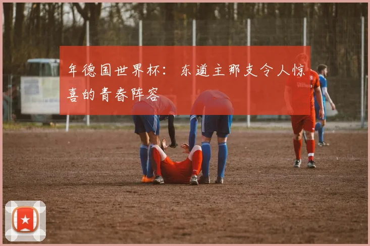 年德国世界杯：东道主那支令人惊喜的青春阵容