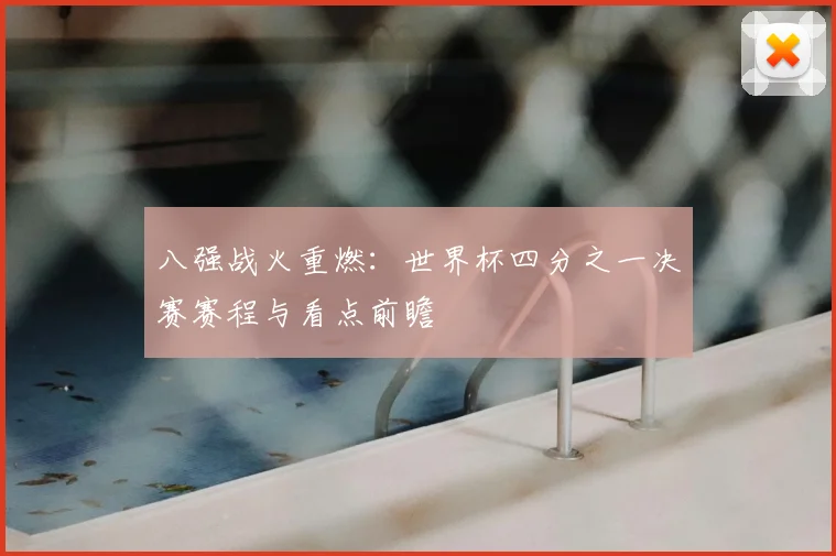 八强战火重燃：世界杯四分之一决赛赛程与看点前瞻