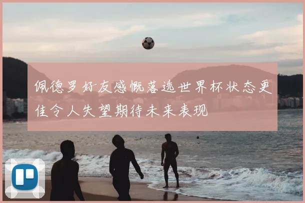 佩德罗好友感慨落选世界杯状态更佳令人失望期待未来表现