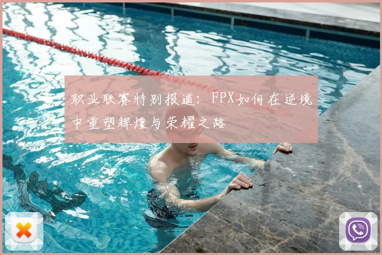 职业联赛特别报道：FPX如何在逆境中重塑辉煌与荣耀之路