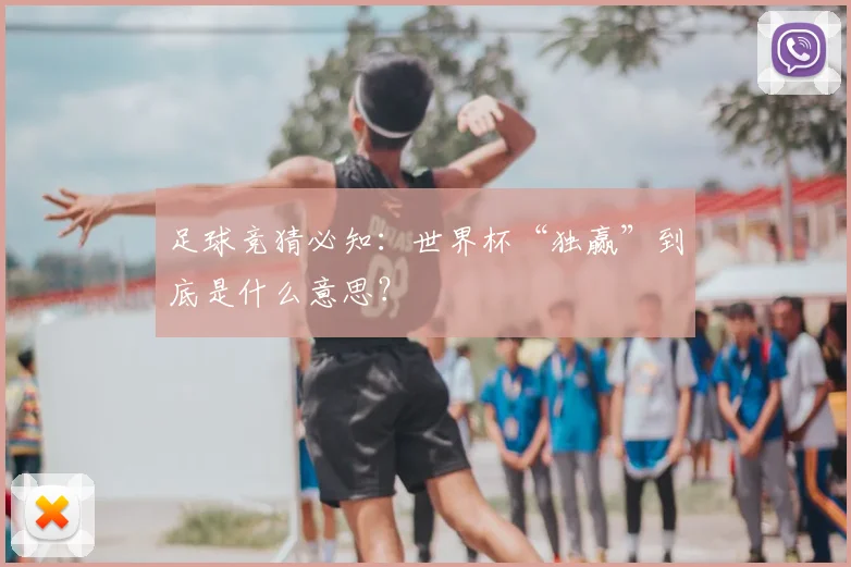 足球竞猜必知：世界杯“独赢”到底是什么意思？