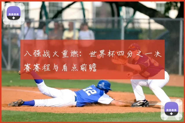 八强战火重燃：世界杯四分之一决赛赛程与看点前瞻