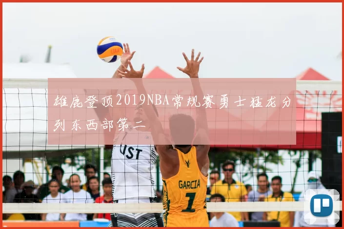 雄鹿登顶2019NBA常规赛勇士猛龙分列东西部第二