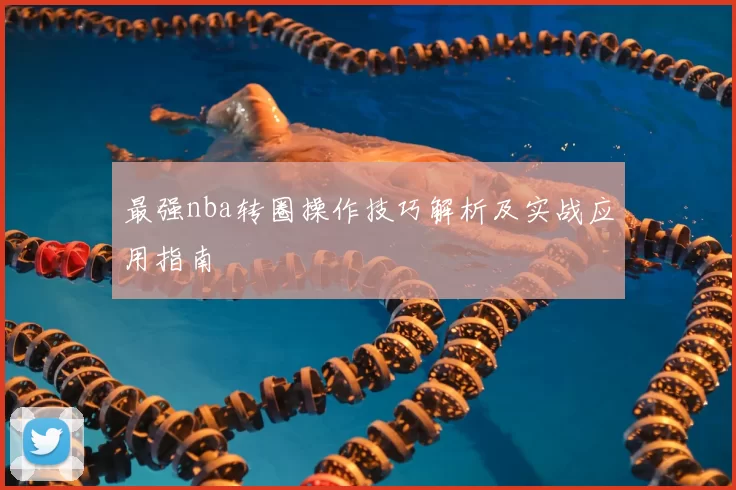 最强nba转圈操作技巧解析及实战应用指南