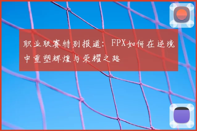 职业联赛特别报道：FPX如何在逆境中重塑辉煌与荣耀之路