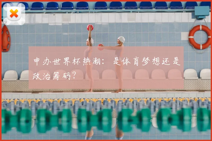 申办世界杯热潮：是体育梦想还是政治筹码？