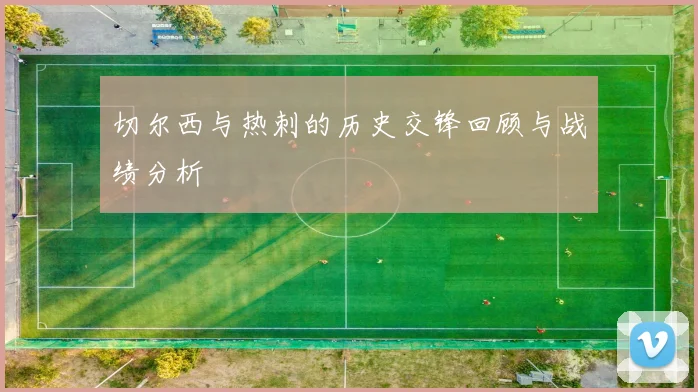 切尔西与热刺的历史交锋回顾与战绩分析