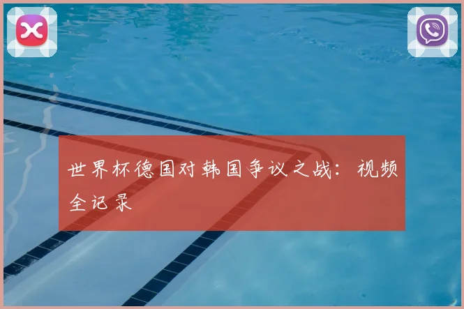 世界杯德国对韩国争议之战：视频全记录